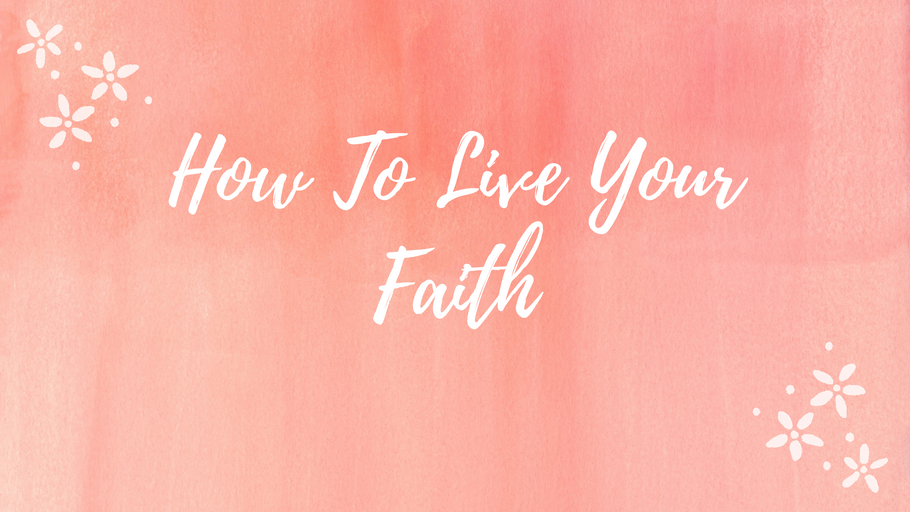 How to Live Your Faith